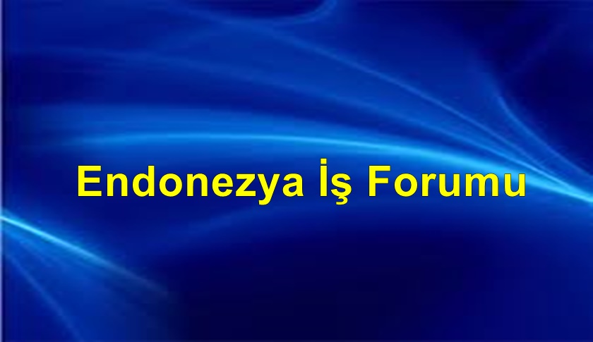 ENDONEZYA DIŞİŞLERİ BAKANLIĞINDA DÜZENLENECEK İŞ FORUMU