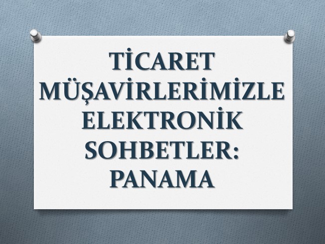 TİCARET MÜŞAVİRLERİMİZLE ELEKTRONİK SOHBETLER : PANAMA