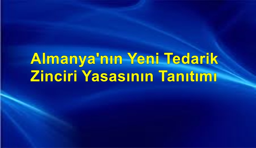 ALMANYA'NIN YENİ TEDARİK ZİNCİRİ YASASININ TANITIMI