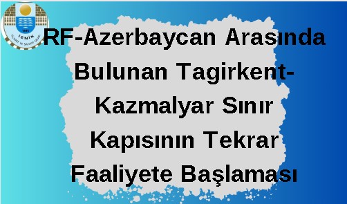 RF-Azerbaycan Arasında Bulunan Tagirkent-Kazmalyar Sınır Kapısının Tekrar Faaliyete Başlaması